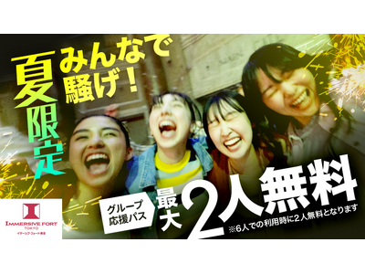 夏限定！仲間との“めっちゃ楽しい”思い出は、イマーシブ・フォート東京で みんなで騒げ！　最大2人無料の「...