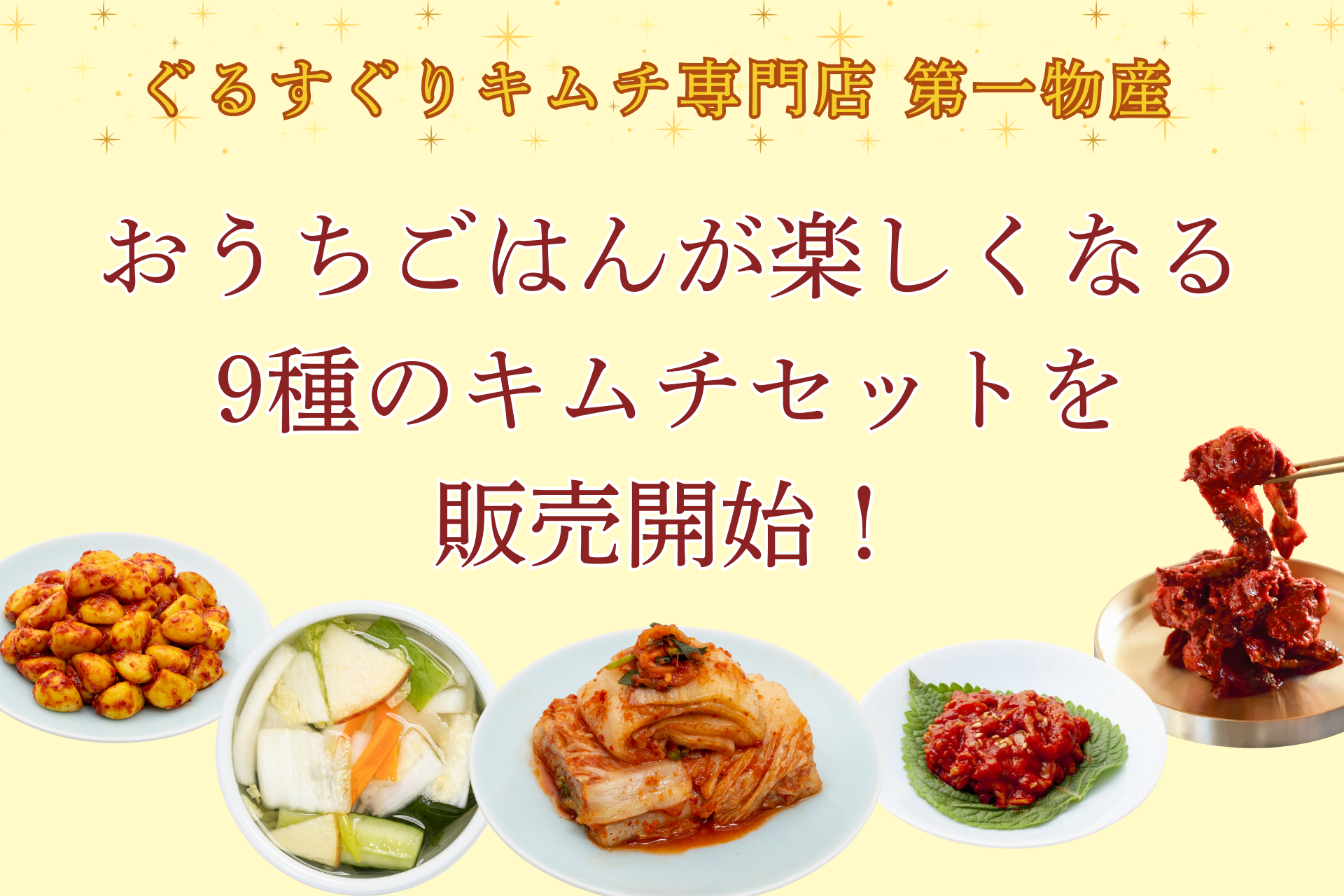 【創業６５周年 老舗キムチ専門店 第一物産】キムチソムリエ厳選！人気の定番キムチから変わり種まで、おうちごはんが楽しくなる９種のキムチセットを販売開始！