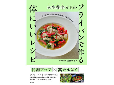 50歳前後の大人世代が必要な栄養を、無理なく手軽にとれる！新刊『人生後半からの　フライパンで作る　体にい...