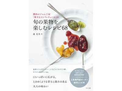横浜で人気のジャム専門店から初のレシピ本が登場！新刊『横浜のジャム工房「旅するコンフィチュール」の旬の果...