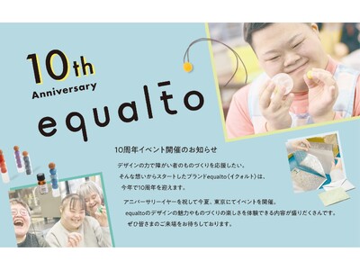 デザインの力で障がい者のものづくりを応援「equalto（イクォルト）」10周年イベント　丸の内にて8月21日(水)～9月1日(日)開催