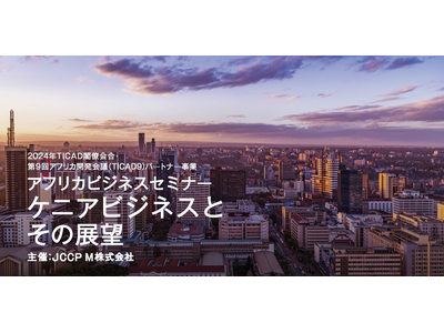 【2024年TICAD閣僚会合・第9回アフリカ開発会議パートナー事業】海外事業担当者向けのアフリカビジネ...
