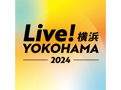 まち全体がライブで躍動する4日間『Live!横浜2024』3つの大規模イベントのサテライトステージとコン...