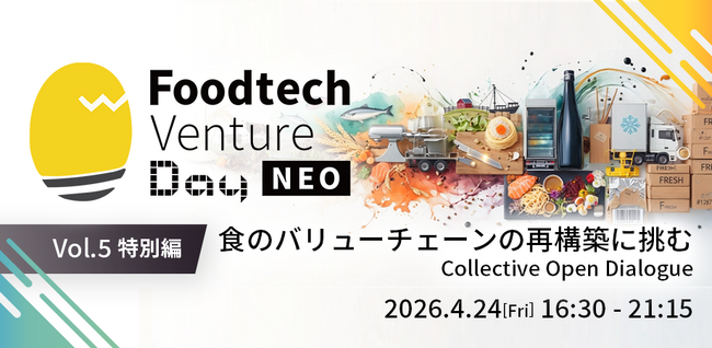 「Foodtech Venture Day NEO Vol.5 特別編～食のバリューチェーンの再構築に挑む Collective Open Dialogue～」