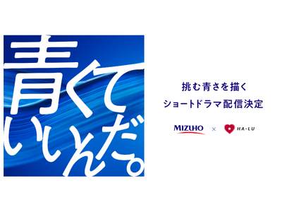 みずほフィナンシャルグループとHA-LUが贈る、すべての若者の “挑戦” を応援する新ショートドラマアカウント『青くていいんだ。』が今秋始動