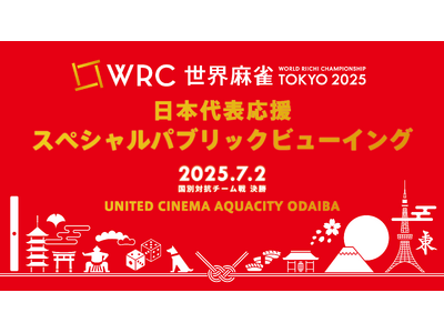 「世界麻雀TOKYO2025 日本代表応援！スペシャルパブリックビューイング」開催決定！7/2(水) 「ユナイテッド・シネマ　アクアシティお台場」にて。
