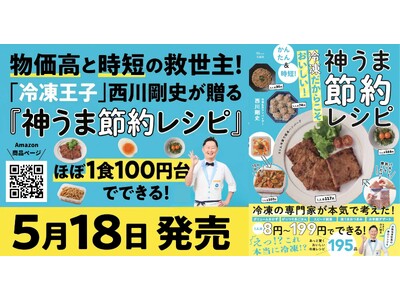 物価高と時短の救世主！「冷凍王子」西川剛史が贈る、１人分8円～199円で作れる『神うま節約レシピ』本を5月18日に発売