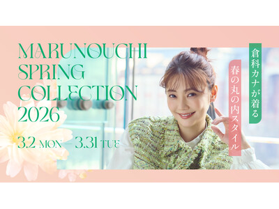 倉科カナが着る　春の‘’丸の内‘’スタイル　「MARUNOUCHI SPRING COLLECTION 2026」　2026年3月2日(月)～3月31日(火)開催