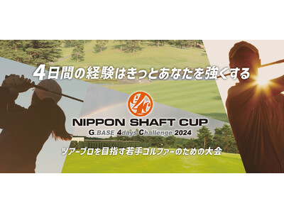 「G_BASE 4days Challenge 2024 NIPPON SHAFT CUP」　開催　ツアープロ目指す若手ゴルファーのための4日間大会　9月2日（月）よりエントリー開始