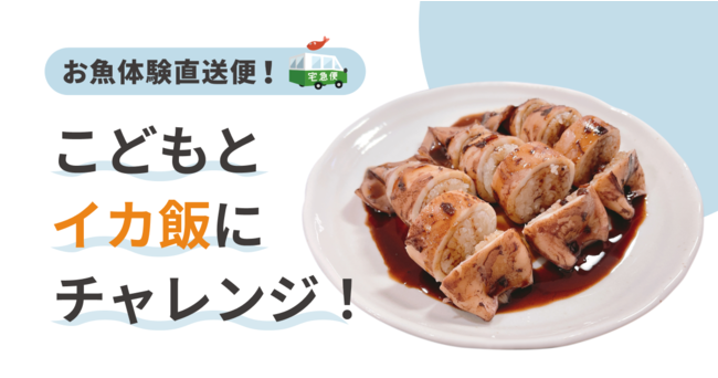 今年の夏休みは家で遊ぼう！親子で楽しむ「おさかな体験直送便」第４弾、「いかめしセット」が本日、7月16日（金）より販売開始。
