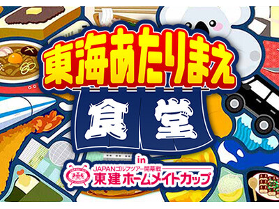 ご当地グルメエリアが登場！「東海あたりまえ食堂 in 東建ホームメイトカップ」4/9（木）～4/12（日）開催！！