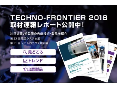 速報取材レポート【2】「TECHNO-FRONTIER 2018（テクノフロンティア）」電源システム展、メカトロニクス技術展から約20社掲載！報告書作成や情報共有に