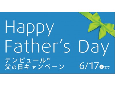 テンピュール(R)春の特別企画「テンピュール(R) 父の日キャンペーン」を開催！！