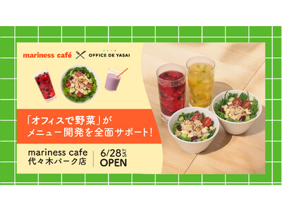 「オフィスで野菜」がメニュー開発を全面サポート！mariness cafe代々木パーク店が6月28日（土...