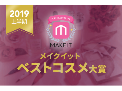2019年上半期『メイクイット ベストコスメ』美容・コスメ専門メディア「メイクイット（MAKE IT）」が発表