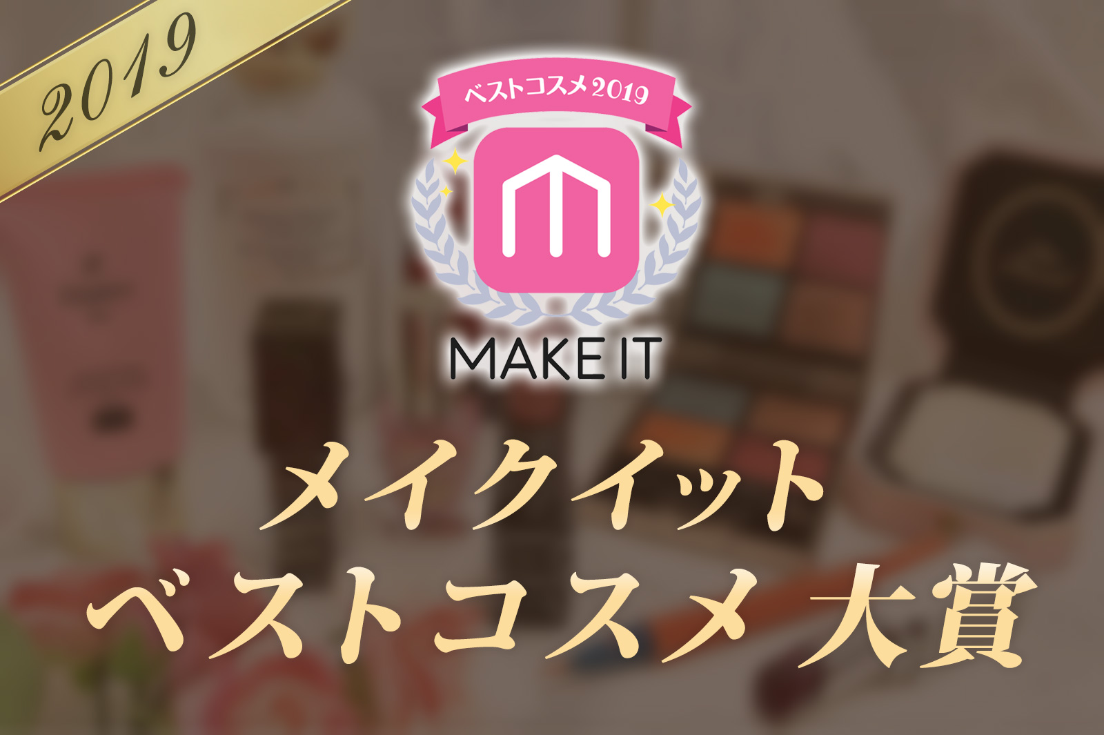 【2019年 メイクイット ベストコスメ】美容・コスメ専門メディア「メイクイット（MAKE IT）」が発表