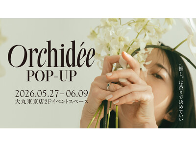 自分らしい香りと髪の質感に出会う「Maison Orchidee」初のPOP-UP STOREを大丸東京店にて期間限定開催！
