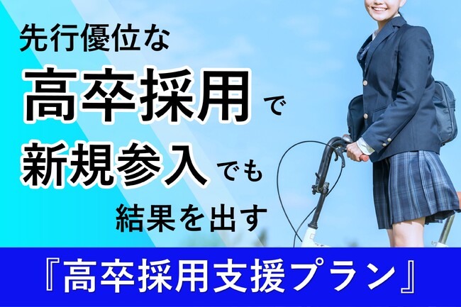 先行優位な“高卒採用”で、新規参入でも結果を出す！『高卒採用支援プラン』をリリース