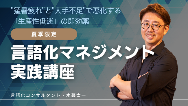 【夏季限定：言語化マネジメント実践講座】言語化コンサルタント・木暮太一による”猛暑疲れ”と”人手不足”で悪化する「生産性低迷」の即効薬