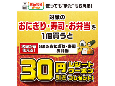 使ってもまたもらえる！対象のおにぎり・寿司・お弁当を1個買うと次回から使える30円引きレシートクーポンプレゼント！