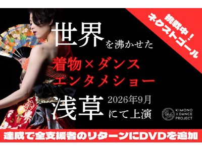 【支援総額180万円突破！】世界を沸かせた「着物×ダンスエンタメショー」東京浅草上演プロジェクト、クラウドファンディングCAMPFIREにて2週間で目標達成。6月28日まで実施中！