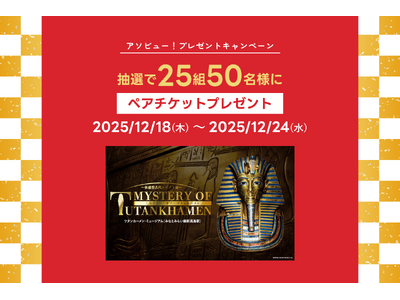 アソビュー！、抽選で25組50名に当たる「MYSTERY OF TUTANKHAMEN 体感型古代エジプト展＜ペアチケット＞プレゼントキャンペーン」を2025年12月18日（木）より開始！