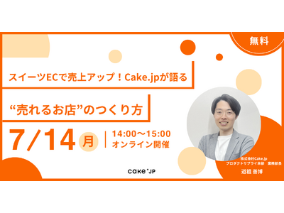 無料ウェビナー『スイーツECで売上アップ！Cake.jpが語る“売れるお店”のつくり方』7/14開催！