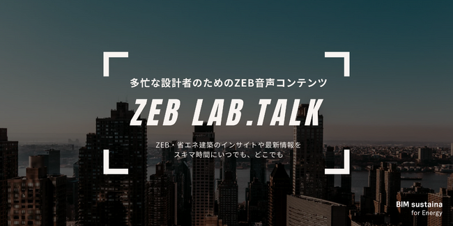 スキマ時間でZEB・省エネ設計を学ぶ！音声コンテンツ「ZEB Lab. Talk」本日より配信開始