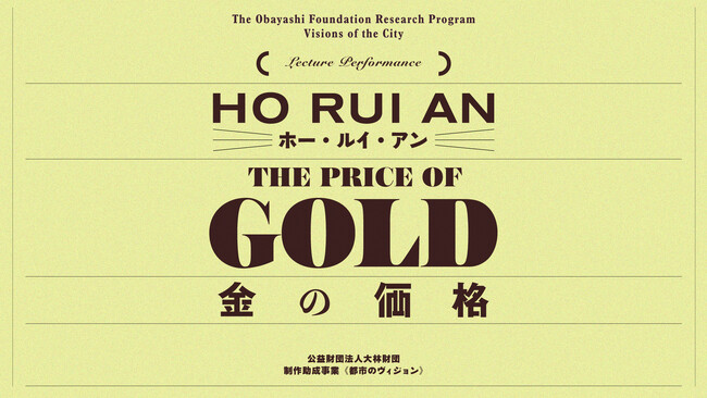 本日より申込開始　金・貨幣・国家から都市を読み解く。　ホー・ルイ・アン 新作レクチャー・パフォーマンス「The Price of Gold/金の価格」
