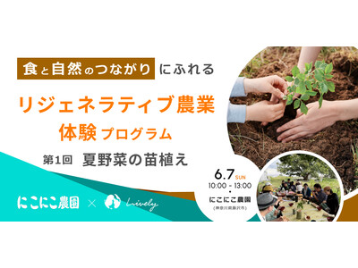 【6月7日(日)】農業体験型イベント「リジェネラティブ農業：夏野菜の苗植え体験プログラム」を神奈川県藤沢...