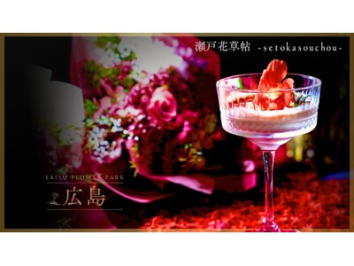 【EBISU FLOWER PARK 広島店】広島の街を味わう--ご当地フラワーカクテルで彩る夜。限定コース「瀬戸花草帖 -setokasouchou-」