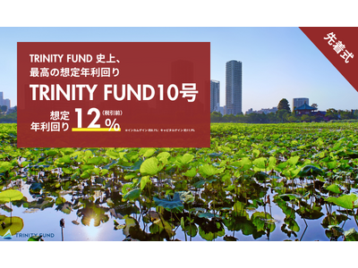 「TRINITY FUND」（トリニティファンド）節目の第10号ファンドが08月10日(月)19時より先着順で募集開始　想定年利回り12.0%（税引前）　運用期間6ヵ月の短期運用！