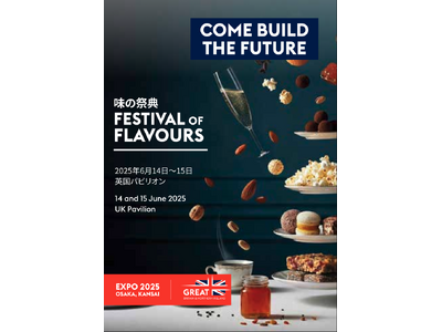 奥深く多彩に進化する、英国の食文化の魅力を発見！「Festival of Flavours（味の祭典）」6月14日(土)～15日(日) 英国パビリオンにて開催