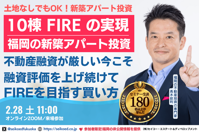 2/28開催。福岡の不動産投資、会社員でも5年で10棟FIREを目指せる!金利上昇・不動産融資厳格化時代の資産形成を学ぶ。融資が続く銀行評価目線の新築アパート投資。実践する不動産投資家のノウハウを学ぶ
