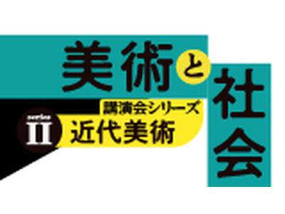 【練馬区立美術館】「美術と社会」講演会シリーズを開催!シリーズIIとなる今年度のテーマは《近代美術》。全...