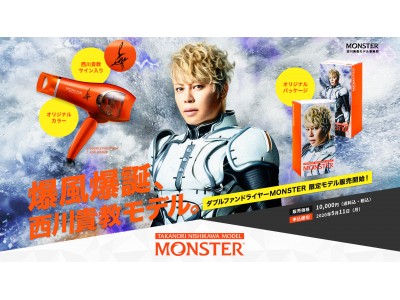 ダブルファンドライヤーMONSTER『西川貴教モデル』数量限定で爆風爆誕! 2020年4月6日(月)12:00より、特設WEBにて抽選販売申込スタート