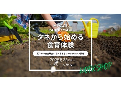 【宮城石巻】タネから始める「食育体験」で夏休みの自由研究に！7/26(土)タネまきワークショップ開催