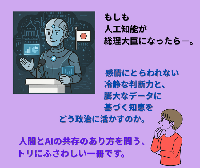 プレスリリース「【新刊情報】AIが社会に浸透しつつある今。もしAIが、人間社会の“最高責任者”になったら、何を変え、何を守るのでしょうか？『もしもAIが総理になったら』は、AIが“人間らしさ”を問う10の物語。」のイメージ画像