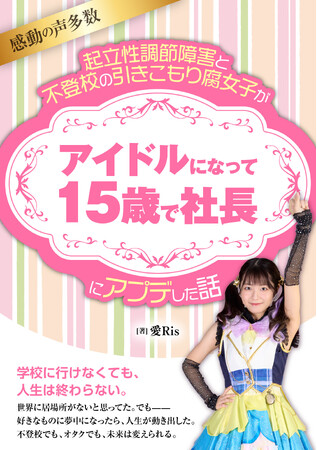 プレスリリース「起立性調節障害と闘い、いじめや不登校を乗り越えて――15歳で起業した“異次元アイドル愛Ris”待望の初著書を6月21日に発売」のイメージ画像