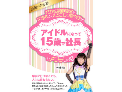 起立性調節障害と闘い、いじめや不登校を乗り越えて――15歳で起業した“異次元アイドル愛Ris”待望の初著書を6月21日に発売
