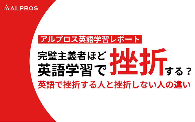 【アルプロス英語学習レポート】完璧主義者ほど挫折する!? 英語で挫折する人と挫折しない人の違い
