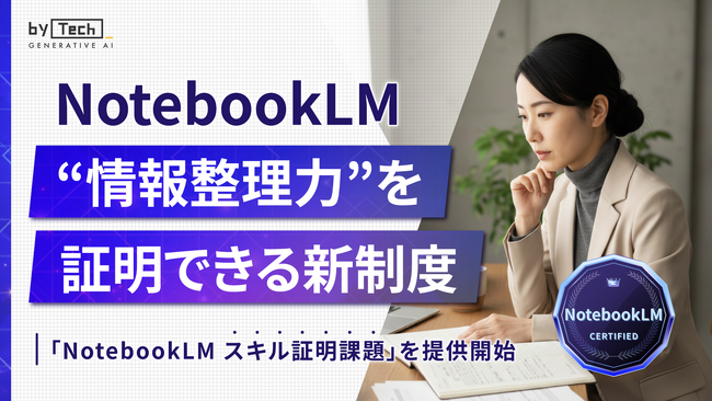 【バイテック生成AIオンラインスクール】 NotebookLMの実務活用力を「証明」できる新制度 「NotebookLM スキル証明課題」を提供開始