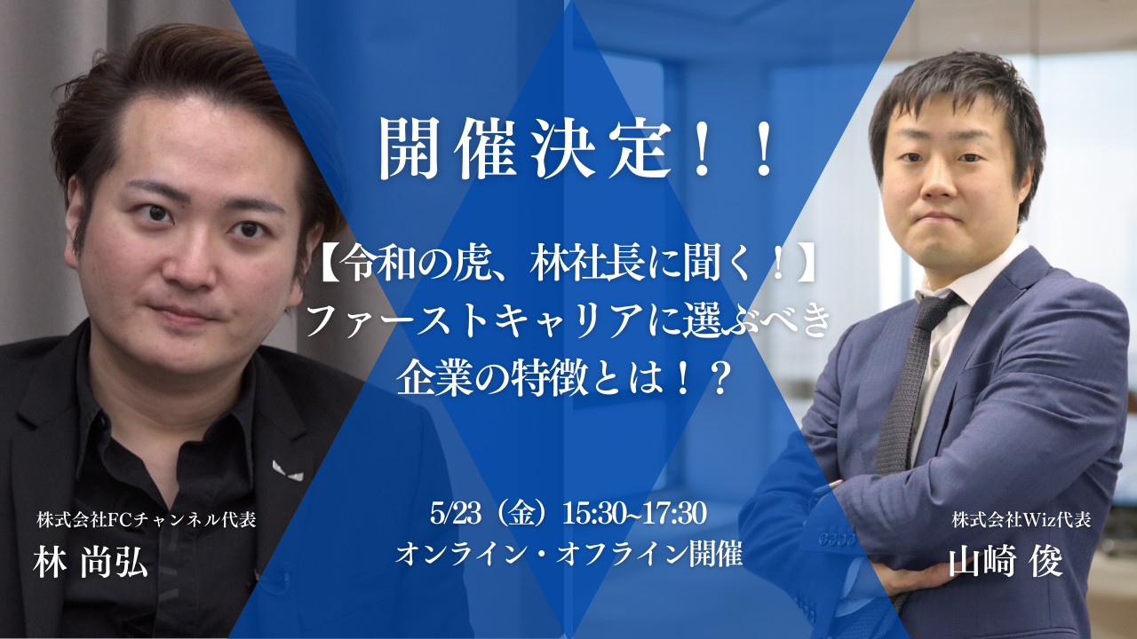 5/23(金)就活生必見【令和の虎、林社長に聞く！】ファーストキャリアに選ぶべき企業の特徴とは！？
