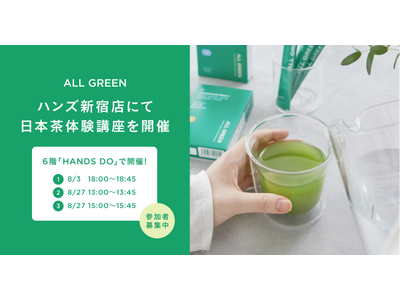 シングル・オリジンティーを丸ごと楽しむ緑茶「ALL GREEN」、ハンズ新宿店にて日本茶体験講座を開催