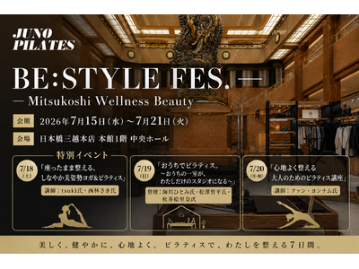 【BE:STYLE FES.- Mitsukoshi Wellness Beauty-3日間限定開催】日本橋三越本店での豪華講師陣によるトークショーやプログラム特別イベントーJUNO PILATESー