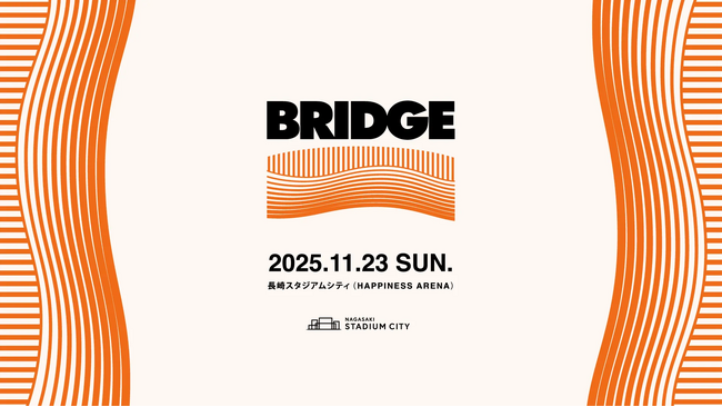 長崎スタジアムシティ ハピネスアリーナにて都市と長崎を繋ぐ音楽フェス「BRIDGE 2025」開催決定！