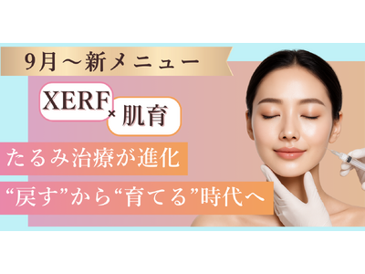 【新メニュー登場】XERF（ザーフ）×肌育注射により即時効果と持続性の両立を実現