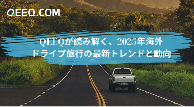 QEEQが読み解く、2025年海外ドライブ旅行の最新トレンドと動向
