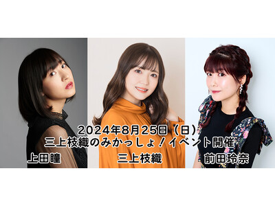 上田瞳さんと前田玲奈さんをゲストに迎え「三上枝織のみかっしょ！」イベントを2024年8月25日(日)に開...