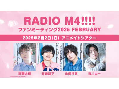 RADIO M4!!!!（濱野大輝さん・天崎滉平さん・永塚拓馬さん・市川太一さん）がファンミーティングを2025年2月2日に開催！チケット＆グッズ＆配信情報をご紹介!!